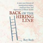 Back of the Hiring Line A 200-Year History of Immigration Surges, Employer Bias, and Depression of Black Wealth, Roy Beck