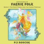 The Rose Faerie Adventures of Faerie folk, P.J. Roscoe