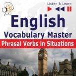 English Vocabulary Master: Phrasal Verbs in situations (Proficiency Level: Intermediate / Advanced B2-C1  Listen & Learn), Dorota Guzik