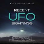 Recent UFO Sightings: The History and Mysteries of UFO Encounters in the Last 70 Years, Charles River Editors