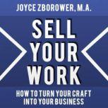 Sell Your Work -- How To Turn Your Craft Into Your Business, Joyce Zborower