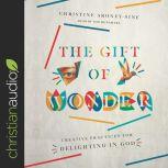 The Gift of Wonder Creative Practices for Delighting in God, Christine Aroney-Sine