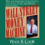 Wall Street Money Machine New and Incredible Strategies for Cash Flow and Wealth Enhancement, Wade B. Cook