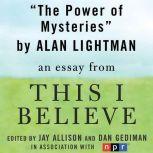 The Power of Mysteries A "This I Believe" Essay, Alan Lightman