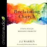 Reclaiming Church A Call to Action for Religious Rejects