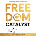 FREEDOM CATALYST Finding Your Path to Escape the Box, T.W. Bedford