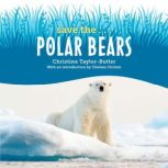Save the...Polar Bears, Christine Taylor-Butler