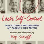 Lacks Self-Control True Stories I Waited Until My Parents Died To Tell, Roy Sekoff