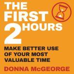 The First Two Hours Make better use of your most valuable time, Donna McGeorge