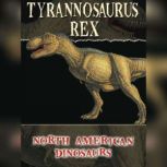 Tyrannosaurus Life Science - North American Dinosaurs, Anastasia Suen