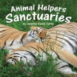 Animal Helpers: Sanctuaries, Jennifer Keats Curtis