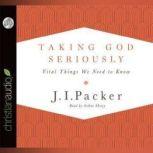 Taking God Seriously Vital Things We Need to Know, J. I. Packer