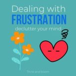 Dealing with frustration - declutter your mind coaching sessions and meditations, balance energetic field, overcome slow progress, clarity focus peace calmness, get rid of toxic thought, Think and Bloom