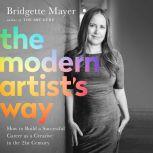The Modern Artist's Way How to Build a Successful Career as a Creative in the 21st Century, Bridgette
