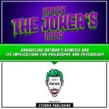 Inside The Joker's Mind: Unraveling Batman's Nemesis And Its Implications For Philosophy And Psychology, Eternia Publishing