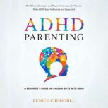ADHD Parenting: A Beginner's Guide on Raising Boys with ADHD Mindfulness Strategies and Modern Techniques for Parents: Make ADHD Boys Feel Loved and Supported, Eunice Churchill