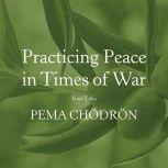 Practicing Peace in Times of War Four Talks, Pema Chodron