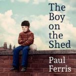 The Boy on the Shed:A remarkable sporting memoir with a foreword by Alan Shearer Sports Book Awards Autobiography of the Year, Paul Ferris