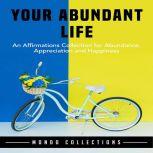 Your Abundant Life: An Affirmations Collection for Abundance, Appreciation and Happiness, Mondo Collections