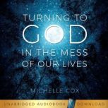 Turning to God in the Mess of Our Lives, Michelle Cox