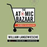 The Atomic Bazaar The Rise of the Nuclear Poor, William Langewiesche