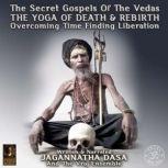 The Secret Gospels Of The Vedas - The Yoga Of Death & Rebirth Overcoming Time Finding Liberation, Jagannatha Dasa And The Vraj Ensemble