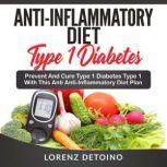 Anti-Inflammatory Diet for Type 1 Diabetes Prevent and Cure Type 1 Diabetes with this Anti-Inflammatory Diet Plan, Lorenz Detoino