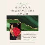 6 Ways To Make Your Fragrance Last Longer This is a step-by-step guide on enhancing your fragrance for long lasting impressions and teaching you how to heighten your senses, PorcheUnique
