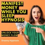 Manifest Money While You Sleep Hypnosis Unlock Your Money Flow, Dreamy Hypnosis