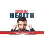 Brain Health - Unlock Your Brains Hidden Potential How to Achieve Ultimate Brain Health, Empowered Living