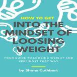 HOW TO GET INTO THE MINDSET TO LOOSE WEIGHT, Shane Cuthbert