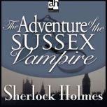 The Adventure of the Sussex Vampire A Sherlock Holmes Mystery, Sir Arthur Conan Doyle