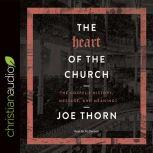 The Heart of the Church The Gospel's History, Message, and Meaning, Joe Thorn