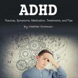 ADHD Traumas, Symptoms, Medication, Treatments, and Tips, Heather Foreman