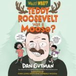 Teddy Roosevelt Was a Moose, Dan Gutman