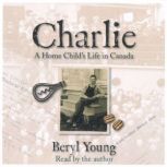 Charlie A Home Child's Life in Canada, Beryl Young
