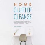 Home Clutter Cleanse An Essential Step-by-Step Guide to Organizing Your House, Office and Life by Giving All Your Stuff a Home, Annette Maria Williams