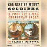 God Rest Ye Merry, Soldiers A True Civil War Christmas Story, James McIvor