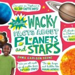 Totally Wacky Facts About Planets and Stars, Emma Carlson-Berne