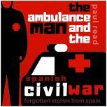 The Ambulance Man and the Spanish Civil War Forgotten Stories from Spain, Paul Read