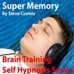 Super Memory Improve your memory with self hypnosis technology, Steve Cosmic