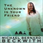 The Unknown is Your Friend, Michael Bernard Beckwith