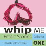 Whip Me Erotic Stories Collection One, Cathryn Cooper
