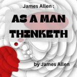 James Allen:  As A Man Thinketh Mind is the Master power that moulds and makes, And Man is Mind, and evermore he takes The tool of Thought, and, shaping what he wills, Brings forth a thousand joys...s., James Allen