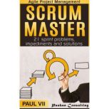 Scrum Master: 21 Sprint Problems, Impediments and Solutions, Paul VII