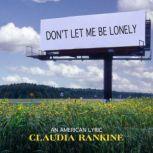 Don't Let Me Be Lonely An American Lyric, Claudia Rankine