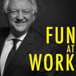 Fun at Work More Time, Freedom, Profit and More of What You Love To Do