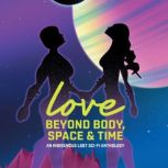 Love Beyond Body, Space & Time An Indigenous Two-Spirit Sci-fi Anthology, Richard Van Camp
