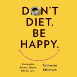 Don't Diet. Be Happy., Katherine McIntosh