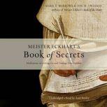 Meister Eckhart's Book of Secrets Meditations on Letting Go and Finding True Freedom, Jon M. Sweeney